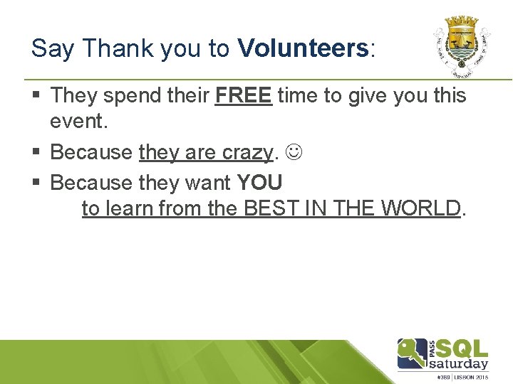 Say Thank you to Volunteers: § They spend their FREE time to give you