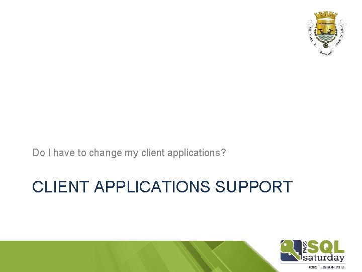 Do I have to change my client applications? CLIENT APPLICATIONS SUPPORT 