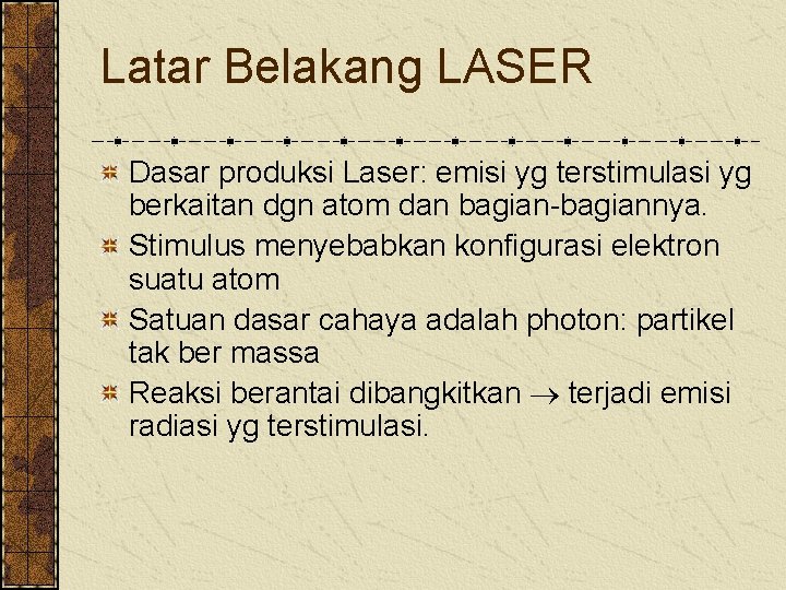 Latar Belakang LASER Dasar produksi Laser: emisi yg terstimulasi yg berkaitan dgn atom dan