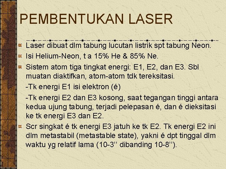 PEMBENTUKAN LASER Laser dibuat dlm tabung lucutan listrik spt tabung Neon. Isi Helium-Neon, t