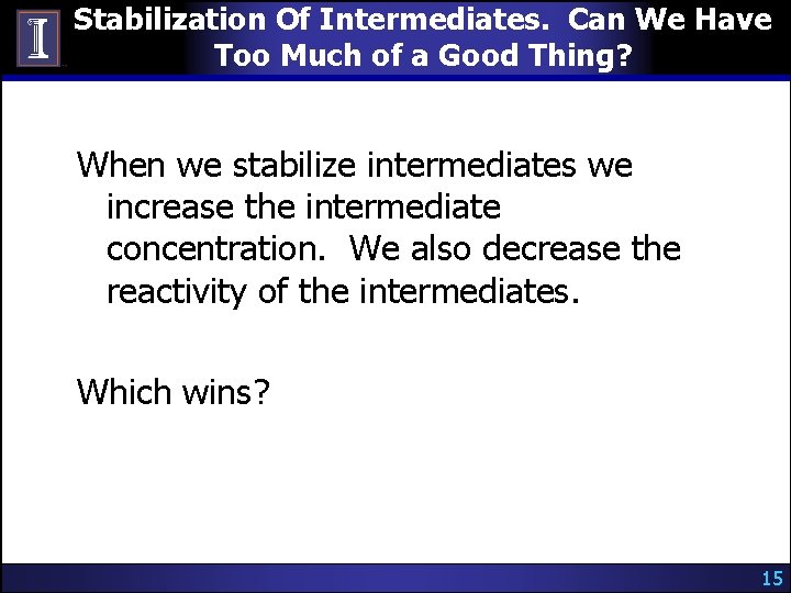 Stabilization Of Intermediates. Can We Have Too Much of a Good Thing? When we