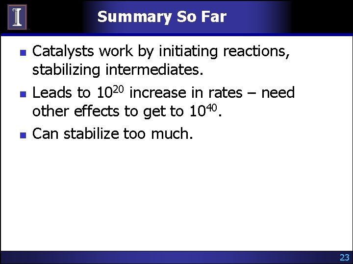 Summary So Far n n n Catalysts work by initiating reactions, stabilizing intermediates. Leads