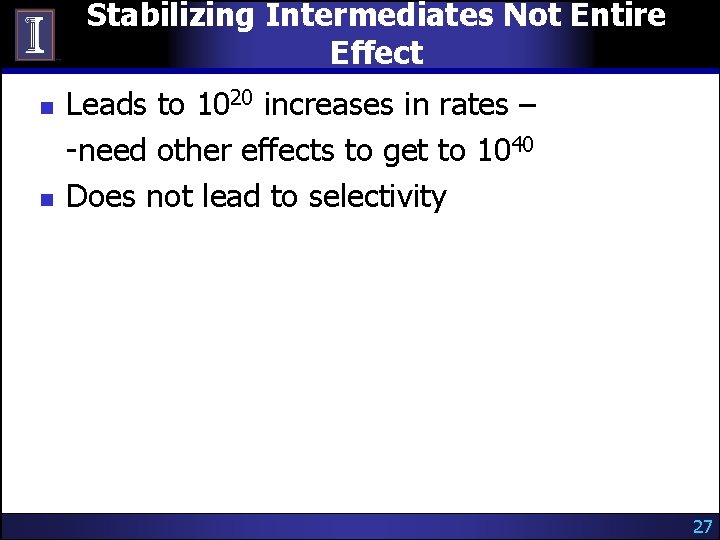 Stabilizing Intermediates Not Entire Effect n n Leads to 1020 increases in rates –