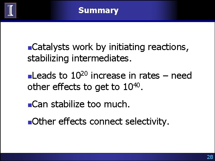 Summary Catalysts work by initiating reactions, stabilizing intermediates. n Leads to 1020 increase in