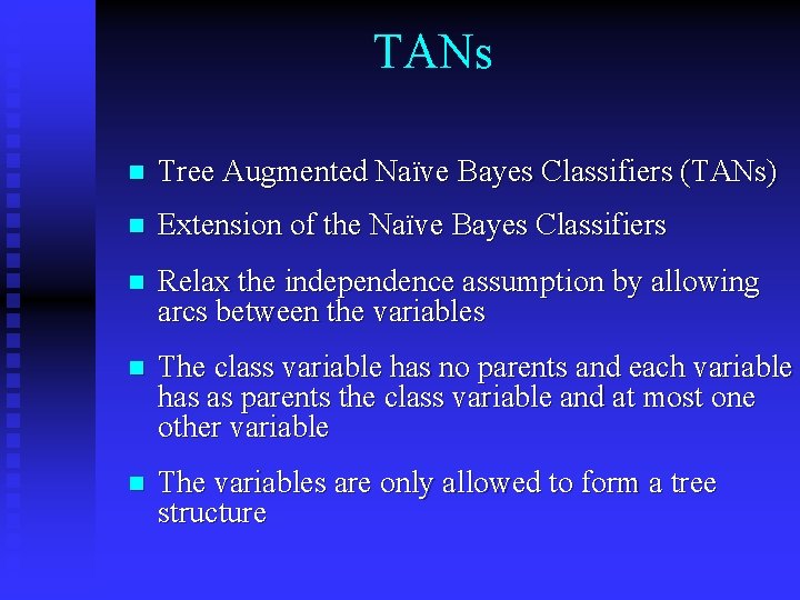 TANs n Tree Augmented Naïve Bayes Classifiers (TANs) n Extension of the Naïve Bayes