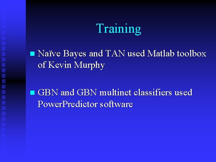 Training n Naïve Bayes and TAN used Matlab toolbox of Kevin Murphy n GBN