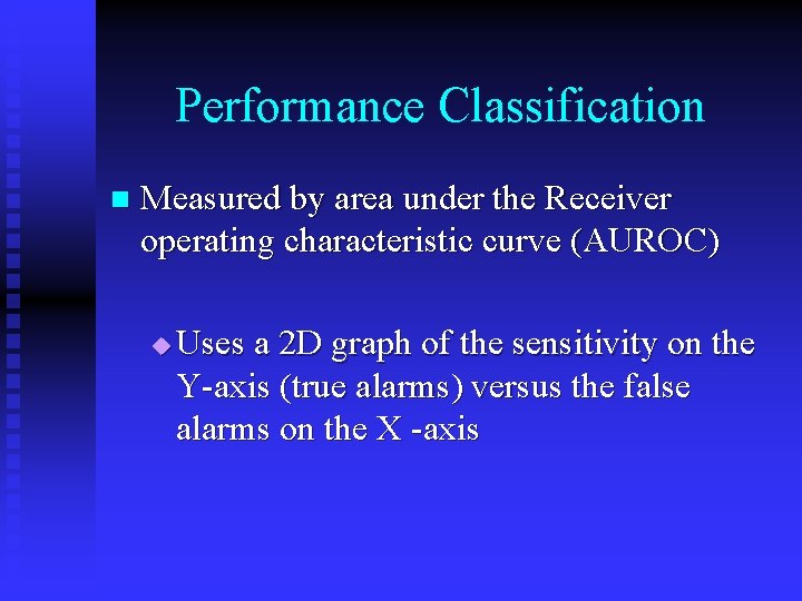 Performance Classification n Measured by area under the Receiver operating characteristic curve (AUROC) u