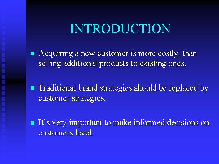 INTRODUCTION n Acquiring a new customer is more costly, than selling additional products to