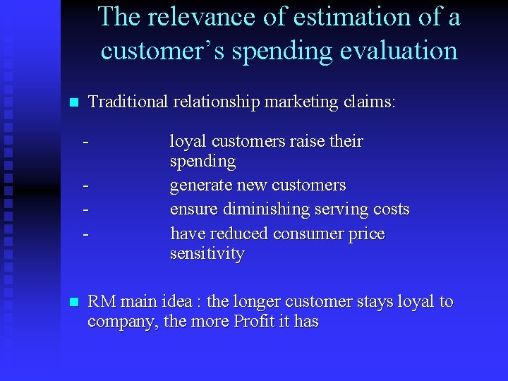 The relevance of estimation of a customer’s spending evaluation n Traditional relationship marketing claims:
