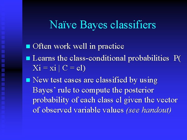 Naïve Bayes classifiers Often work well in practice n Learns the class-conditional probabilities P(