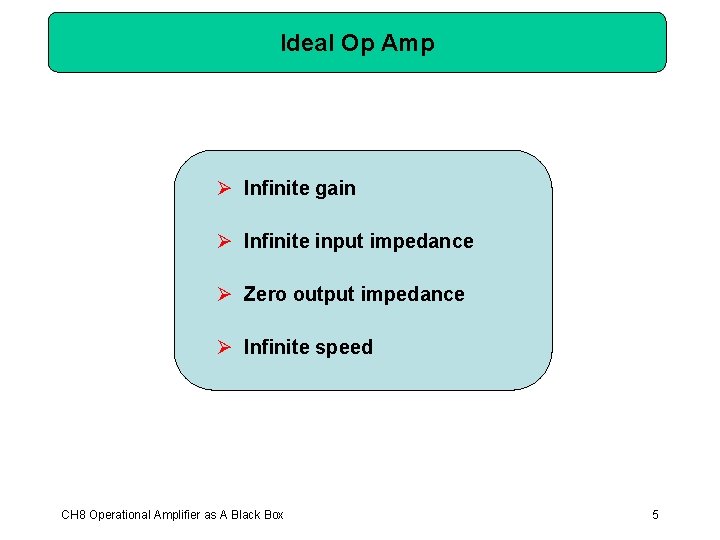 Ideal Op Amp Ø Infinite gain Ø Infinite input impedance Ø Zero output impedance
