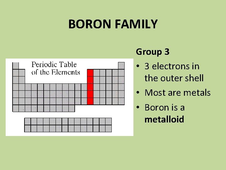 BORON FAMILY Group 3 • 3 electrons in the outer shell • Most are