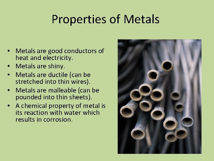 Properties of Metals • Metals are good conductors of heat and electricity. • Metals