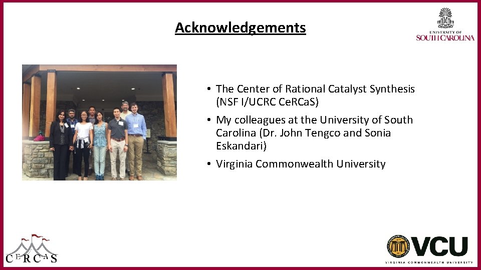 Acknowledgements • The Center of Rational Catalyst Synthesis (NSF I/UCRC Ce. RCa. S) •
