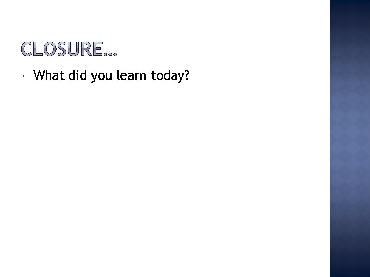  What did you learn today? 