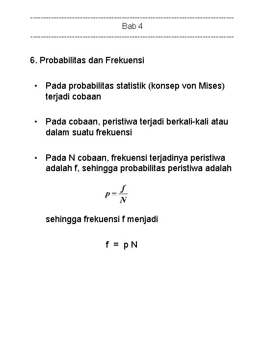 ---------------------------------------Bab 4 --------------------------------------- 6. Probabilitas dan Frekuensi • Pada probabilitas statistik (konsep von Mises)