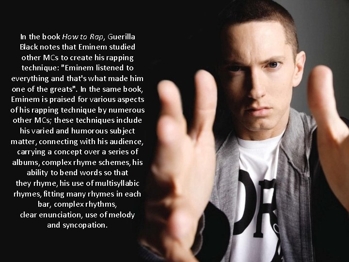 In the book How to Rap, Guerilla Black notes that Eminem studied other MCs