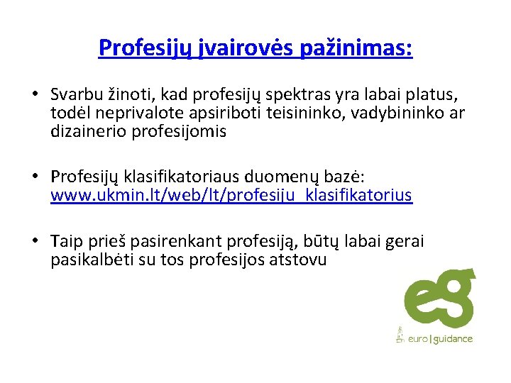 Profesijų įvairovės pažinimas: • Svarbu žinoti, kad profesijų spektras yra labai platus, todėl neprivalote