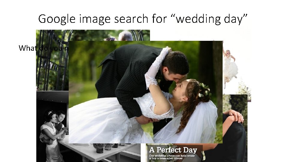 Google image search for “wedding day” What do you notice? 