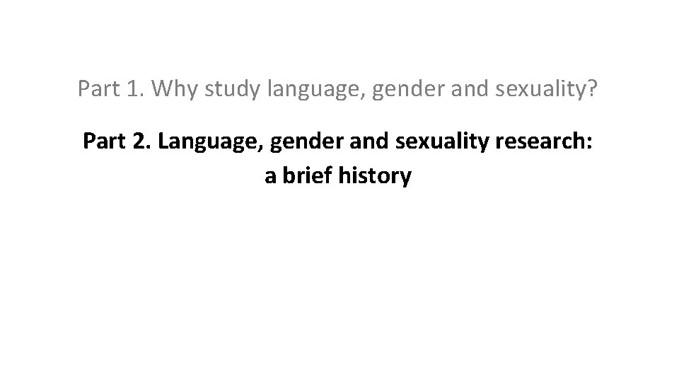 Part 1. Why study language, gender and sexuality? Part 2. Language, gender and sexuality