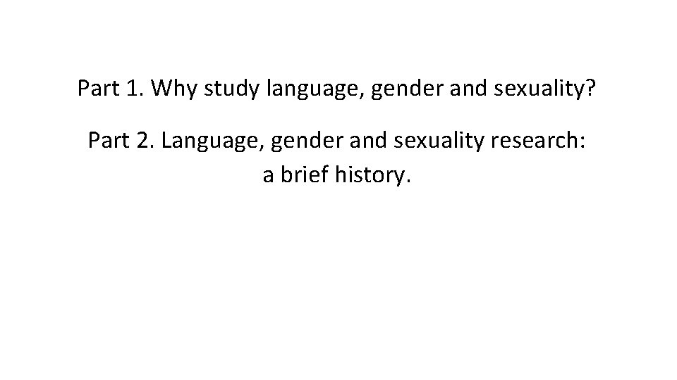 Part 1. Why study language, gender and sexuality? Part 2. Language, gender and sexuality