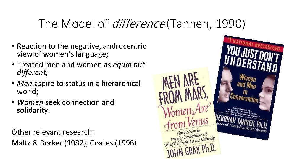 The Model of difference (Tannen, 1990) • Reaction to the negative, androcentric view of