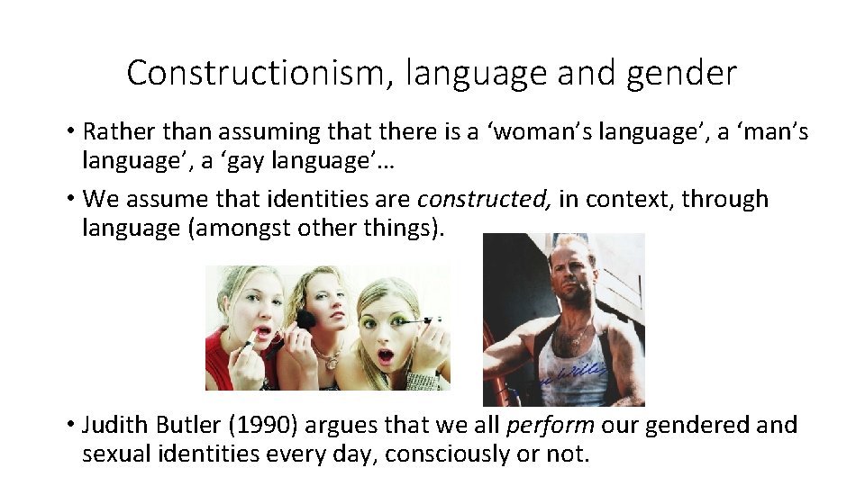 Constructionism, language and gender • Rather than assuming that there is a ‘woman’s language’,