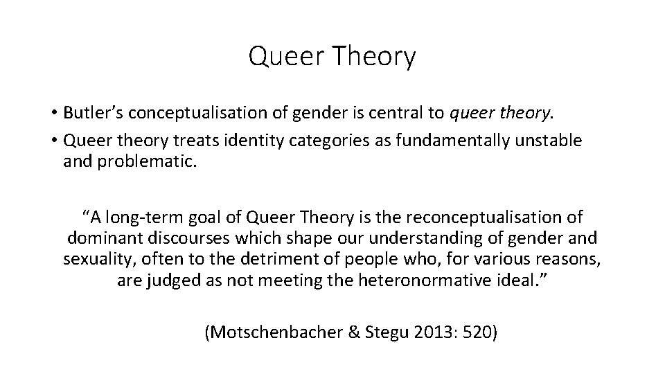 Queer Theory • Butler’s conceptualisation of gender is central to queer theory. • Queer