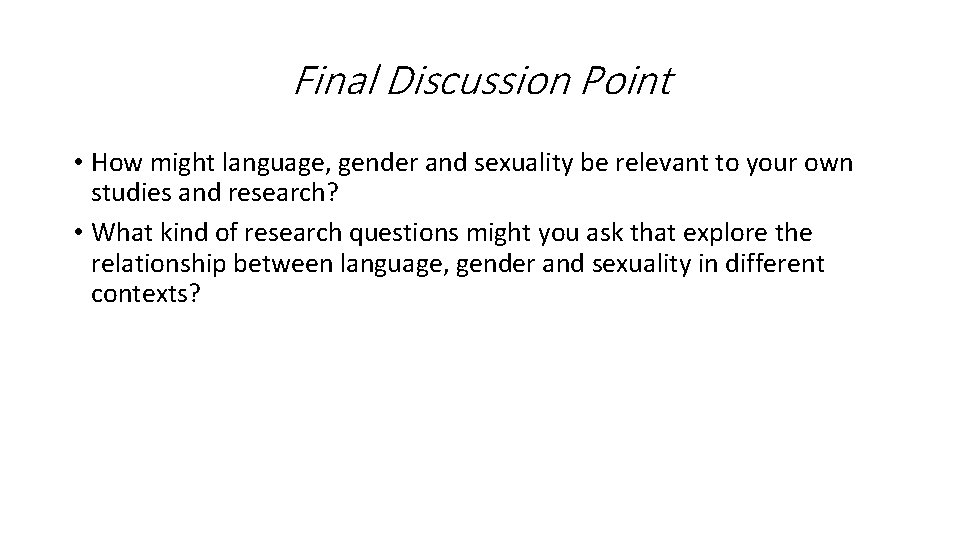 Final Discussion Point • How might language, gender and sexuality be relevant to your