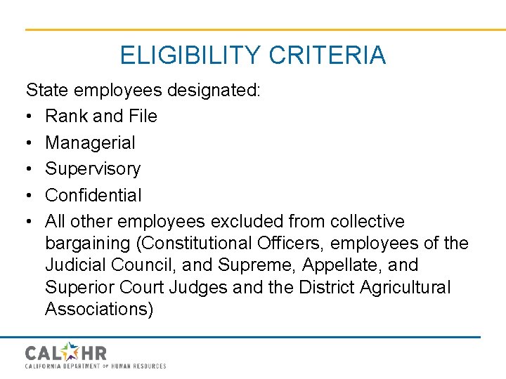 ELIGIBILITY CRITERIA State employees designated: • Rank and File • Managerial • Supervisory •