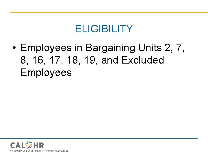 ELIGIBILITY • Employees in Bargaining Units 2, 7, 8, 16, 17, 18, 19, and