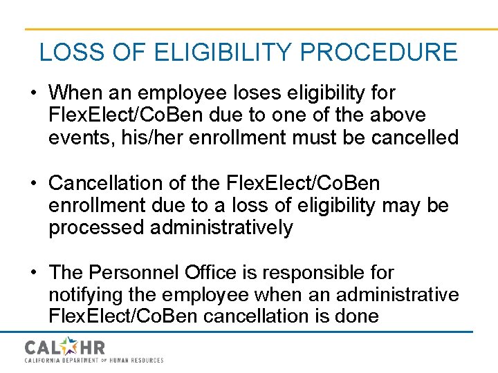 LOSS OF ELIGIBILITY PROCEDURE • When an employee loses eligibility for Flex. Elect/Co. Ben