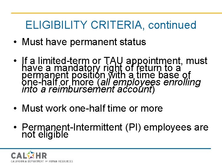 ELIGIBILITY CRITERIA, continued • Must have permanent status • If a limited-term or TAU