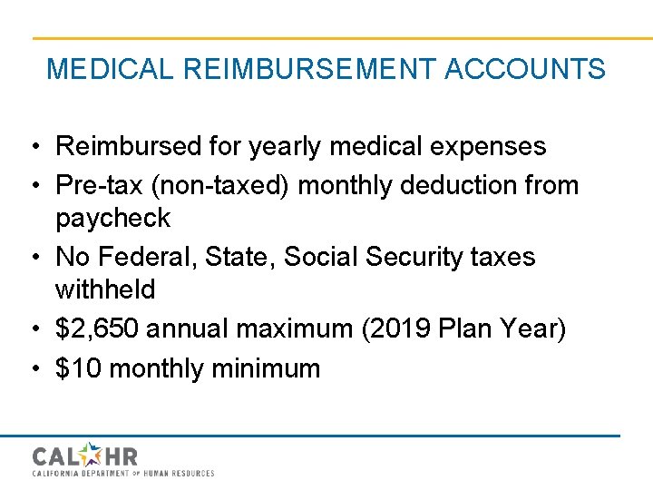 MEDICAL REIMBURSEMENT ACCOUNTS • Reimbursed for yearly medical expenses • Pre-tax (non-taxed) monthly deduction