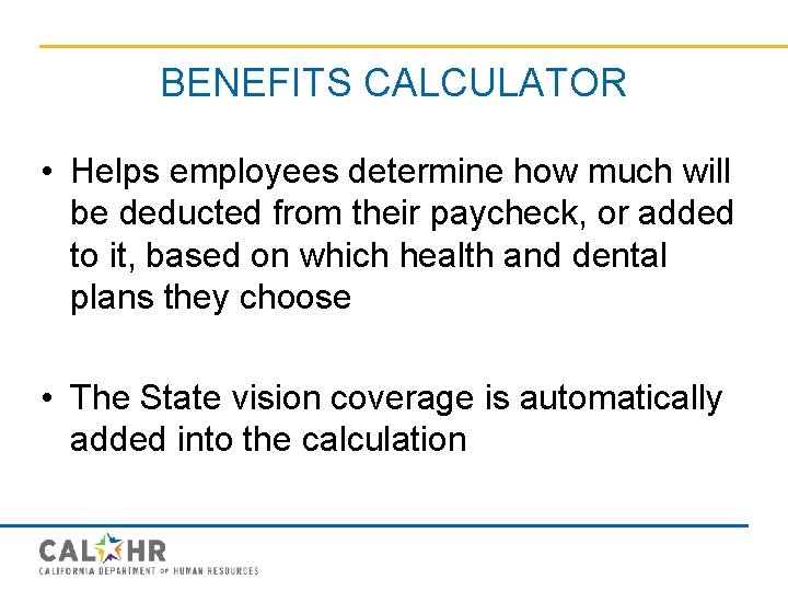 BENEFITS CALCULATOR • Helps employees determine how much will be deducted from their paycheck,