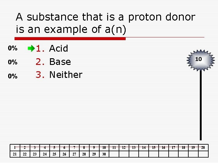 A substance that is a proton donor is an example of a(n) 1. Acid