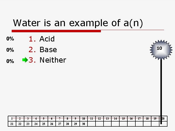 Water is an example of a(n) 1. Acid 2. Base 3. Neither 10 1