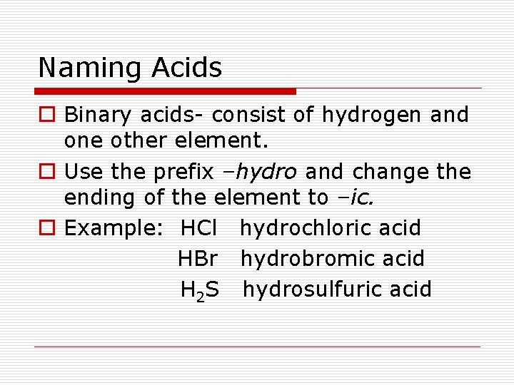 Naming Acids o Binary acids- consist of hydrogen and one other element. o Use