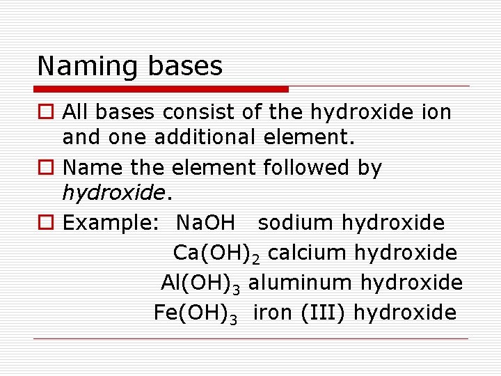 Naming bases o All bases consist of the hydroxide ion and one additional element.
