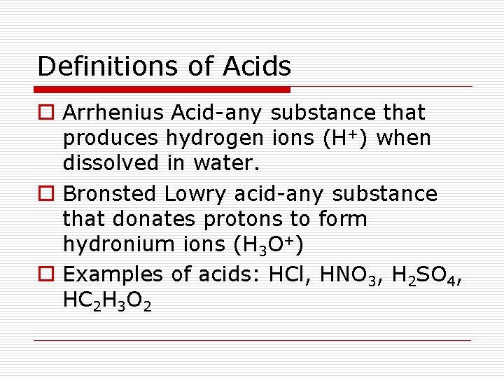 Definitions of Acids o Arrhenius Acid-any substance that produces hydrogen ions (H+) when dissolved