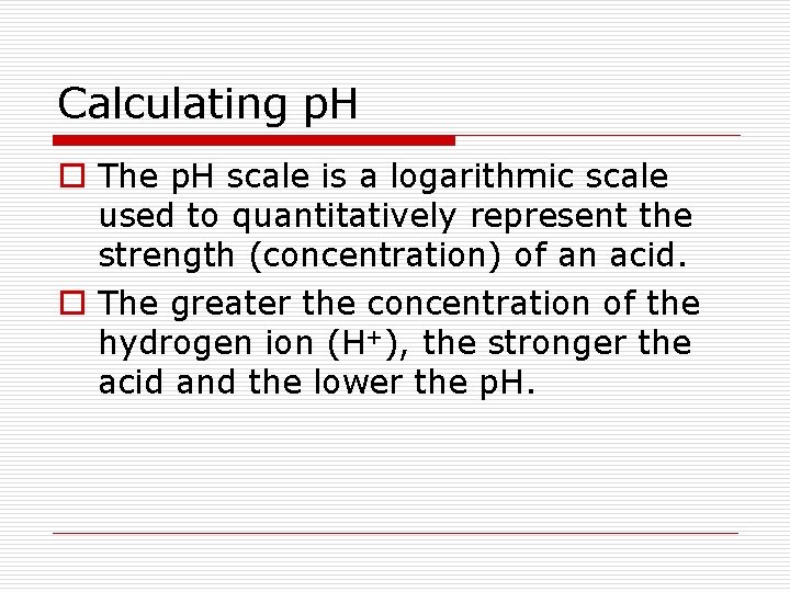 Calculating p. H o The p. H scale is a logarithmic scale used to