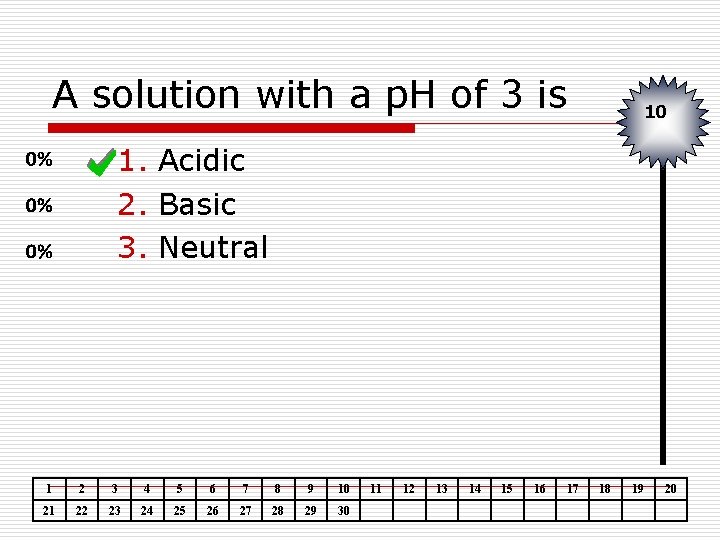 A solution with a p. H of 3 is 10 1. Acidic 2. Basic