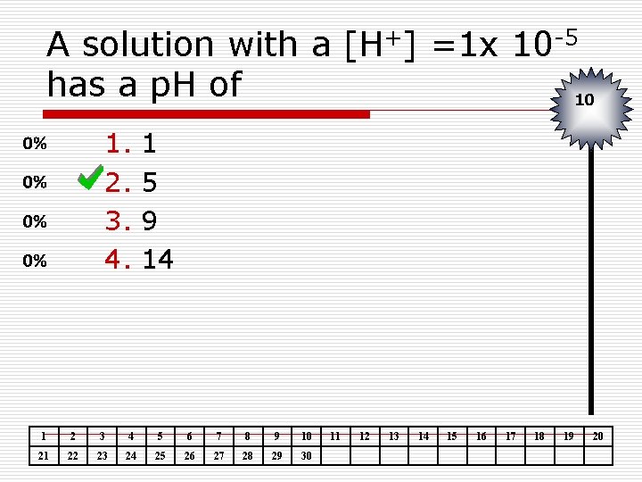 A solution with a [H+] =1 x 10 -5 has a p. H of