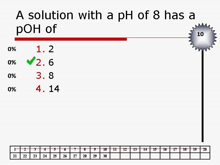 A solution with a p. H of 8 has a p. OH of 10