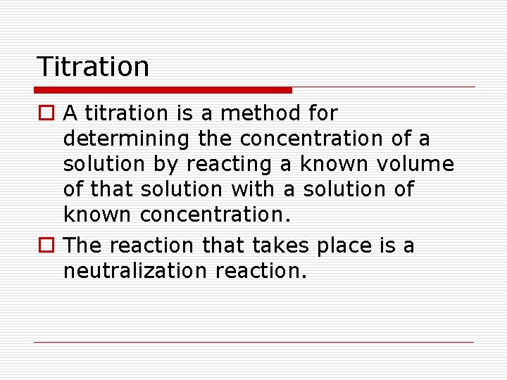 Titration o A titration is a method for determining the concentration of a solution