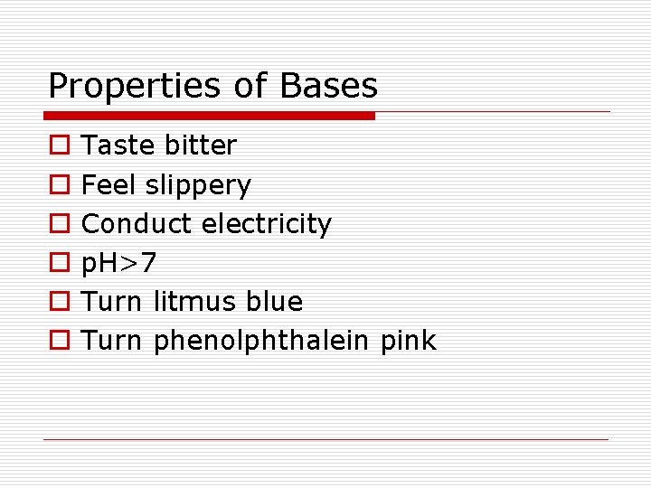 Properties of Bases o o o Taste bitter Feel slippery Conduct electricity p. H>7