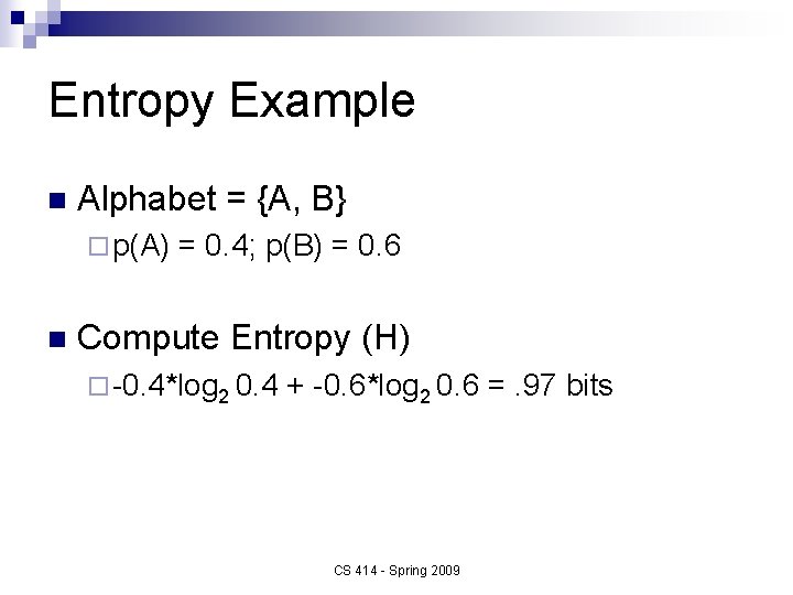 Entropy Example n Alphabet = {A, B} ¨ p(A) n = 0. 4; p(B)