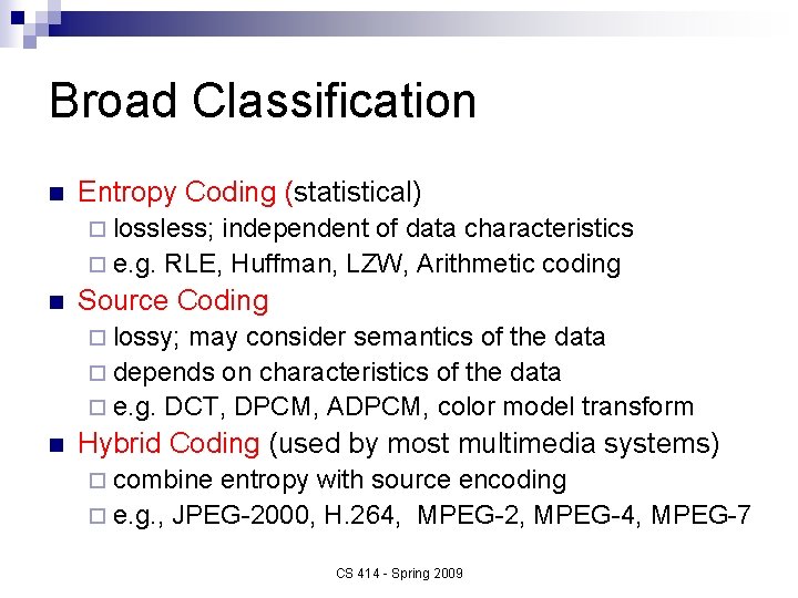 Broad Classification n Entropy Coding (statistical) ¨ lossless; independent of data characteristics ¨ e.