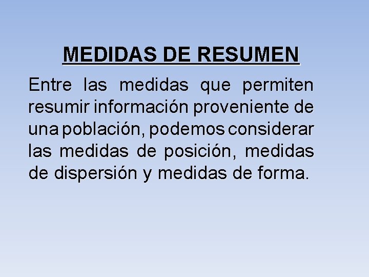 MEDIDAS DE RESUMEN Entre las medidas que permiten resumir información proveniente de una población,