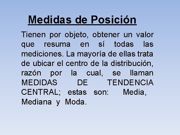 Medidas de Posición Tienen por objeto, obtener un valor que resuma en sí todas